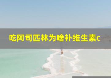 吃阿司匹林为啥补维生素c