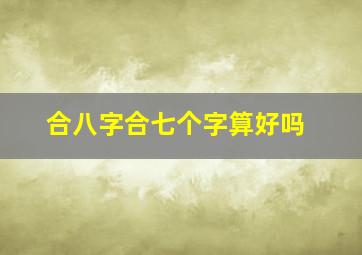 合八字合七个字算好吗