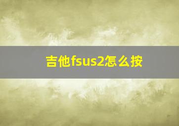 吉他fsus2怎么按