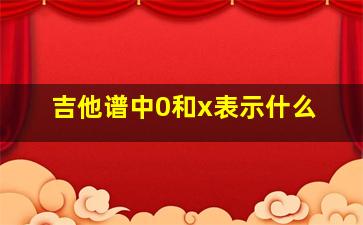 吉他谱中0和x表示什么