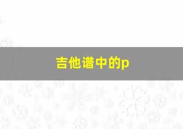 吉他谱中的p