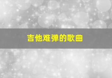 吉他难弹的歌曲