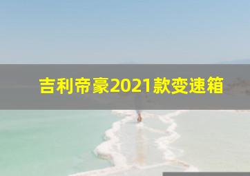 吉利帝豪2021款变速箱