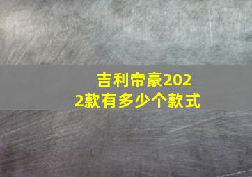 吉利帝豪2022款有多少个款式