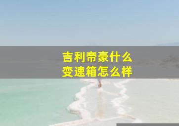 吉利帝豪什么变速箱怎么样