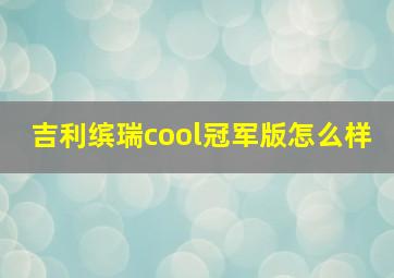 吉利缤瑞cool冠军版怎么样