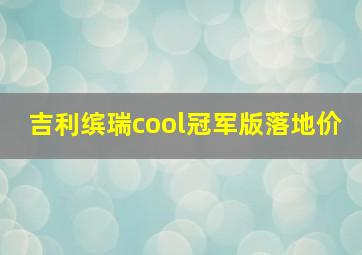 吉利缤瑞cool冠军版落地价