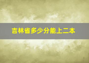 吉林省多少分能上二本