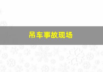 吊车事故现场