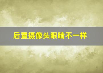 后置摄像头眼睛不一样