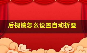 后视镜怎么设置自动折叠