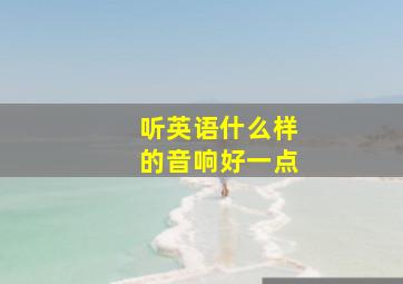 听英语什么样的音响好一点