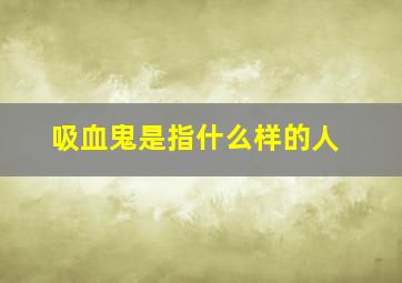 吸血鬼是指什么样的人