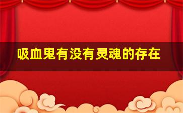 吸血鬼有没有灵魂的存在