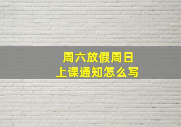 周六放假周日上课通知怎么写