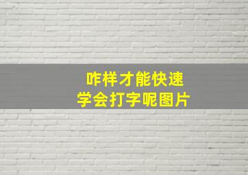 咋样才能快速学会打字呢图片