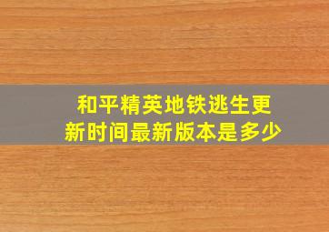 和平精英地铁逃生更新时间最新版本是多少