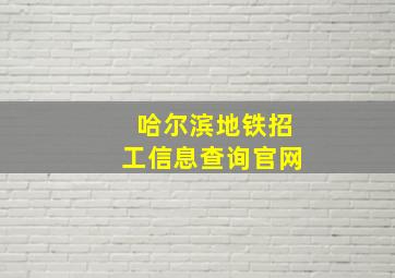 哈尔滨地铁招工信息查询官网