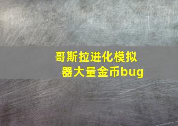 哥斯拉进化模拟器大量金币bug