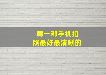 哪一部手机拍照最好最清晰的