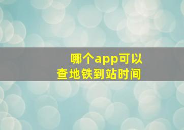 哪个app可以查地铁到站时间