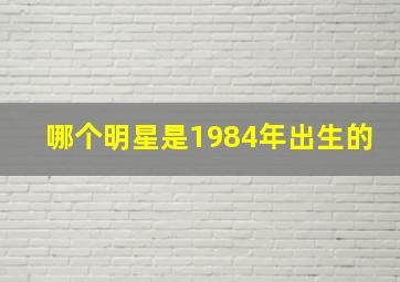 哪个明星是1984年出生的