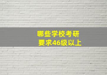 哪些学校考研要求46级以上