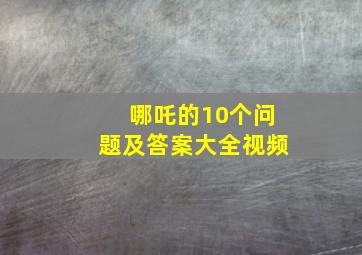 哪吒的10个问题及答案大全视频