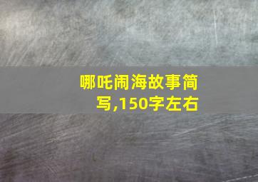 哪吒闹海故事简写,150字左右