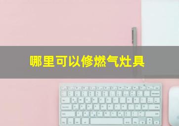 哪里可以修燃气灶具