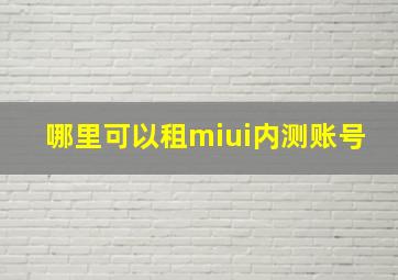 哪里可以租miui内测账号