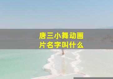 唐三小舞动画片名字叫什么