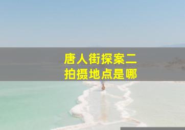 唐人街探案二拍摄地点是哪