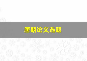 唐朝论文选题