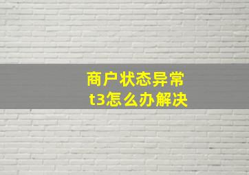 商户状态异常t3怎么办解决