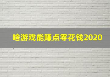 啥游戏能赚点零花钱2020