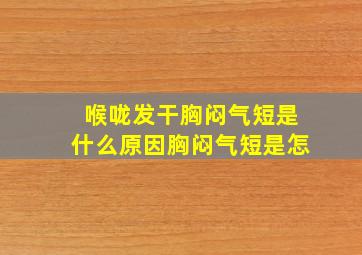 喉咙发干胸闷气短是什么原因胸闷气短是怎