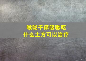 喉咙干痒咳嗽吃什么土方可以治疗