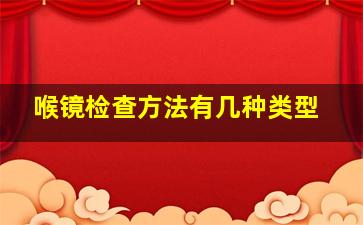 喉镜检查方法有几种类型