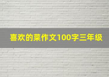 喜欢的菜作文100字三年级