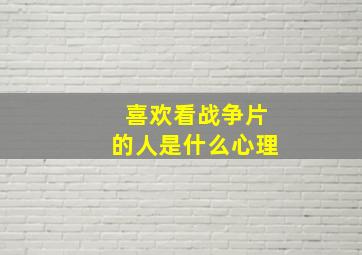 喜欢看战争片的人是什么心理