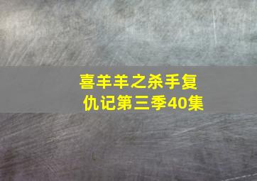 喜羊羊之杀手复仇记第三季40集