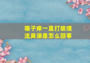 嗓子痒一直打喷嚏流鼻涕是怎么回事