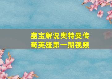 嘉宝解说奥特曼传奇英雄第一期视频