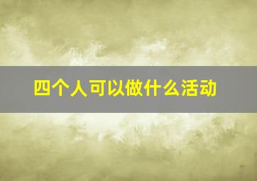 四个人可以做什么活动