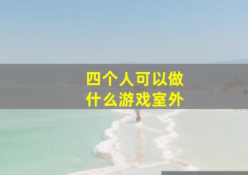 四个人可以做什么游戏室外