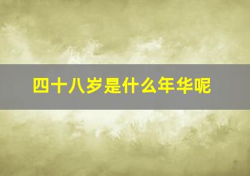 四十八岁是什么年华呢