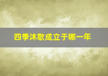 四季沐歌成立于哪一年