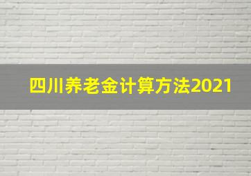 四川养老金计算方法2021