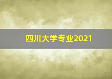 四川大学专业2021